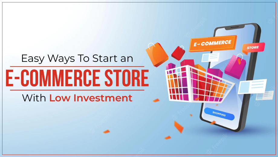 Easy Ways To  Start an E-commerce Store With Low Investment